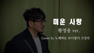 미운사랑(원곡:진미령)황영웅ver.  cover by 고강민