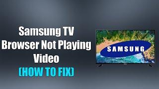 Samsung TV Browser Not Playing Video (How to Fix)