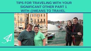 Tips Traveling With Your Significant Other - With  @Means To Travel  part 1