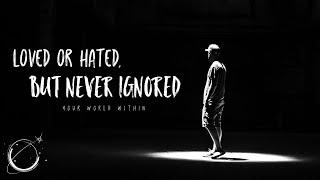 Loved Or Hated, But Never Ignored - Motivational Video