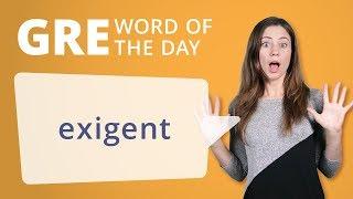 GRE Vocab Word of the Day: Exigent | GRE Vocabulary