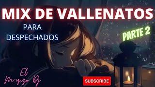 MIX DE VALLENATO CORTA VENA PARA DESPECHADOS PARTE 2 