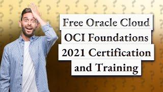 How Can I Get Free Oracle Cloud OCI Foundations 2021 Certification and Training?