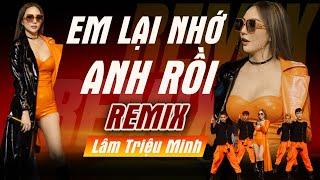 Em Lại Nhớ Anh Rồi REMIX  - LÂM TRIỆU MINH  - Hot Trend TikTok 2023