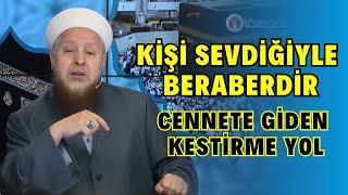 Kişi Sevdiğiyle Beraberdir | Cennete Götüren Kestirme Yol