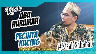 Kisah Sahabat, Abu Hurairah رضي الله عنه Pecinta Kucing | Ustadz Adi Hidayat Lc MA