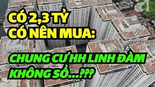 HƠN 2 TỶ CÓ NÊN MUA chung cư HH LINH ĐÀM KHÔNG SỔ???