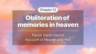 12. Obliteration of memories in heaven - Pastor Sarah Seoh’s Account of Heaven and Hell