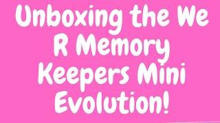 UNBOXING THE WE R MEMORY KEEPERS MINI EVOLUTION