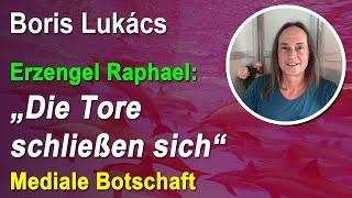 Die Tore schließen sich - Mediale Botschaft | Boris Lukács - Erzengel Raphael