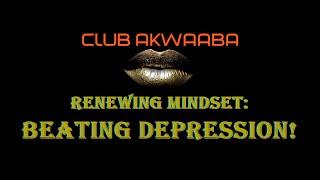 Renewing Mindset: Beating Depression! (Episode 007) Part 2 ::: Club Akwaaba ::: Muntu Na Bantu