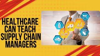 Healthcare Can Teach Supply Chain Managers