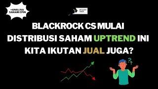 Blackrock Cs Mulai Distribusi Saham Uptrend ini. Kita Hold Atau Ikutan Jual?