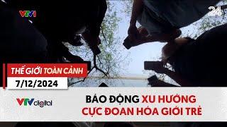 Thế giới toàn cảnh 7/12: Báo động xu hướng cực đoan hóa giới trẻ | VTV24