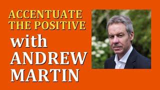 Accentuate the Positive—with Andrew Martin