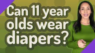 Can 11 year olds wear diapers?