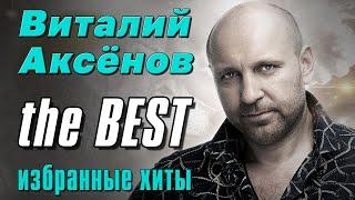 ВИТАЛИЙ АКСЁНОВ | THE BEST | Избранные хиты