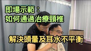 即場示範如何通過頸椎治療，解決頭暈及耳水不平衡問題｜吳子謙物理治療師｜凝聚頭暈治療中心｜Together Physio