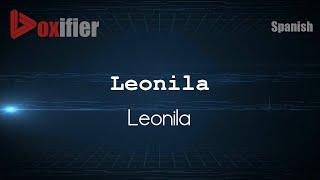 How to Pronounce Leonila (Leonila) in Spanish - Voxifier.com