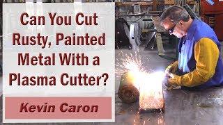 Can You Cut Rusty Metal and Paint With a Plasma Cutter? - Kevin Caron