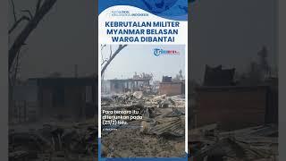 Kebrutalan Militer Myanmar Makin Menjadi, Belasan Warga Sipil Dibantai hingga 1 Korban Dimutilasi