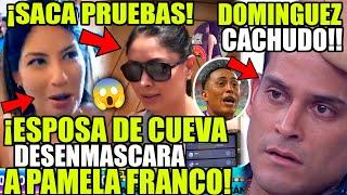 ESPOSA DE CUEVA DESENMASCARA A PAMELA FRANCO! SACA PRUEBAS! DOMINGUEZ CACHUDO! CUEVA Y FRANCO JUNTOS