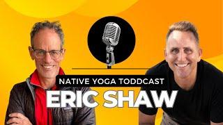 Light On Yoga History and Philosophy with Eric Shaw on Native Yoga Toddcast