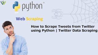 How to Scrape Tweets from Twitter using Python  Twitter Data Scraping