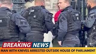 BREAKING NEWS: MAN WITH KNIVES ARRESTED OUTSIDE HOUSE OF PARLIAMENT [ARREST FOOTAGE]