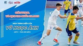 Màn Trình Diễn Của VŨ NGỌC ÁNH 11 Thái Sơn Bắc | Giải Futsal Vô Địch U20 Quốc Gia 2023