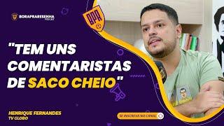 "TEM UNS COMENTARISTAS DE SACO CHEIO" - HENRIQUE FERNANDES