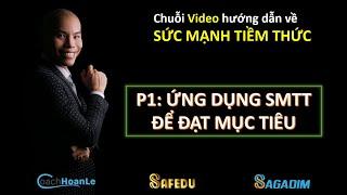 P1| Ứng dụng SMTT để đạt MỤC TIÊU | SỨC MẠNH TIỀM THỨC