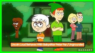 Lincoln Loud behaves with babysitter Peter Pan / Ungrounded