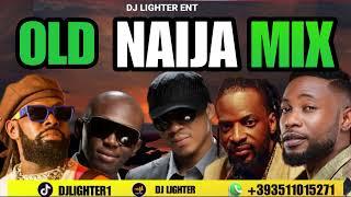 NAIJA THROWBACK OLD MIX 2025/DJ LIGHTER/BRACKET/TIMAYA/J MARTIN/9ICE/NAIJA SCHOOL MIX