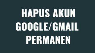 Cara Menghapus Akun Google atau Gmail Permanen