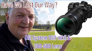 OM System OM1 Mkii & 150-600 Lens. Are We Losing Our Way?