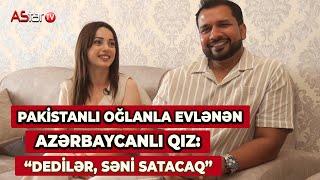 Pakistanlı oğlanla azərbaycanlı qız: "Dedilər, səni satacaq"