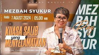 MEZBAH SYUKUR RABU 7 AGUSTUS 24 - PK 05.00 | "KUASA SALIB YANG MENYELAMATKAN"- PS. DEBBY BASJIR