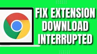 How To Fix Google Chrome Extension Download Interrupted Error (Easy & Fast 2023)