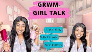 GRWM GIRL TALK/ RELATIONSHIP ADVICE/ NO MORE MAN CLOWN AND SIDECHICKS/ HOW TO BOSS UP