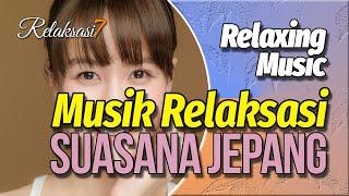 RELAXING MUSIC | Relaksasi Suasana Jepang Durasi Panjang Bikin Tentram | RELAKSASI7