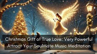 Extremely Powerful Angel Christmas Gift: True Love Soulmate Twin Flame Relaxing Music Meditation