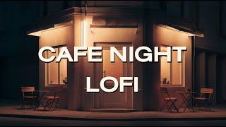 Cafe Night Lofi Feel Good Vibes: Chill Music  Relax / Study / Work 