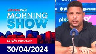 RONALDO FENÔMENO VENDEU RAPOSA POR LEBRE? | MORNING SHOW - 30/04/2024