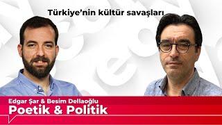 Poetik ve Politik (23): Türkiye’nin kültür savaşları - Besim Dellaloğlu & Edgar Şar