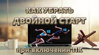 Как убрать двойной старт при включении компьютера в Windows