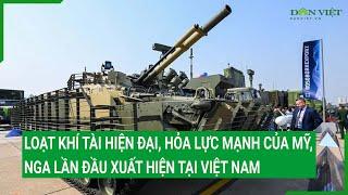 Loạt khí tài hiện đại, hỏa lực mạnh của Mỹ, Nga lần đầu xuất hiện tại Việt Nam