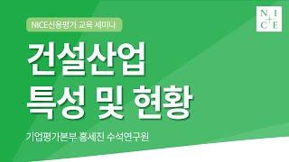 건설산업 특성 및 현황 [NICE신용평가 주요 산업 교육 세미나]