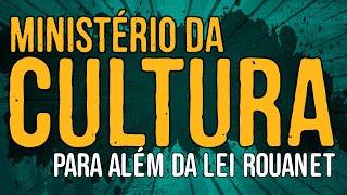 Ministério da Cultura para Além da Lei Rouanet