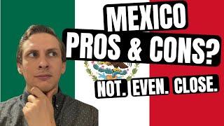 Pros and Cons of Living in Mexico?  NOT. EVEN. CLOSE.